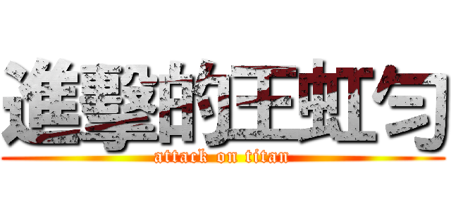 進擊的王虹勻 (attack on titan)