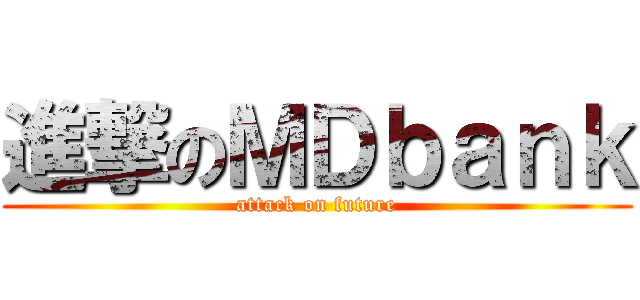 進撃のＭＤｂａｎｋ (attack on future)