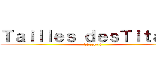 Ｔａｉｌｌｅｓ ｄｅｓＴｉｔａｎｓ (Clique ici)