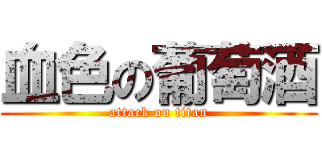 血色の葡萄酒 (attack on titan)