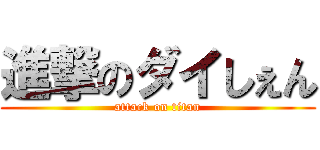 進撃のダイしぇん (attack on titan)