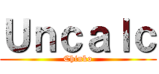 Ｕｎｃａｌｃ (Chinko)