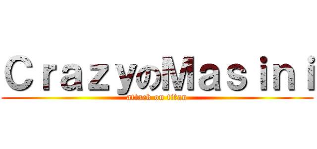 ＣｒａｚｙのＭａｓｉｎｉ (attack on titan)