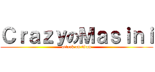 ＣｒａｚｙのＭａｓｉｎｉ (attack on titan)