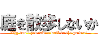 庭を散歩しないか (Why don't you take a walk in the garden?)