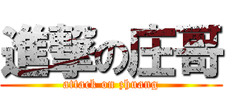 進撃の庄哥 (attack on zhuang)