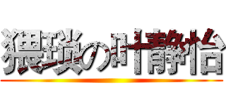 猥琐の叶静怡 ()