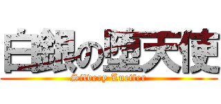 白銀の堕天使 (Silvery Lucifer)