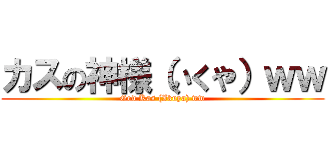 カスの神様（いくや）ｗｗ (God Kas (Ikuya) ww)