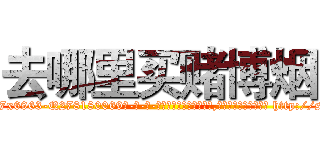 去哪里买赌博烟 (去哪里买赌博烟【电-186x2687x6963-Q278180069元-吉-药-业】我们做的是长期生意,靠的是老客户长期支持 http://sngk.net/chvY6Y
)