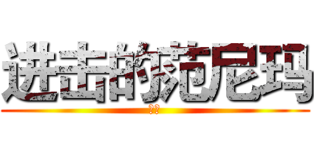 进击的范尼玛 (逗比)