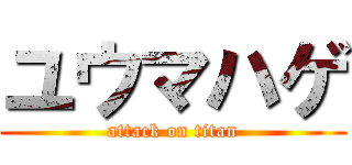 ユウマハゲ (attack on titan)