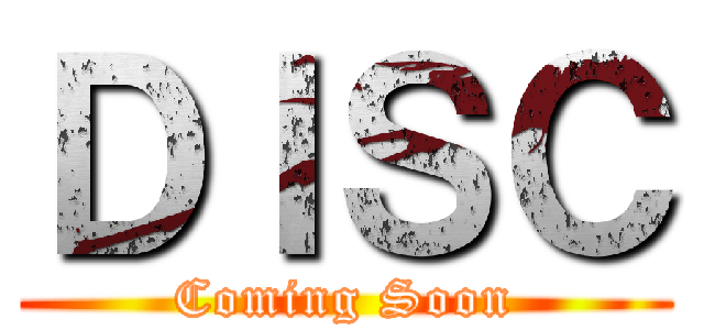 ＤＩＳＣ (Coming Soon)