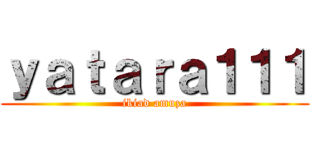 ｙａｔａｒａ１１１ (ikiad amuza)