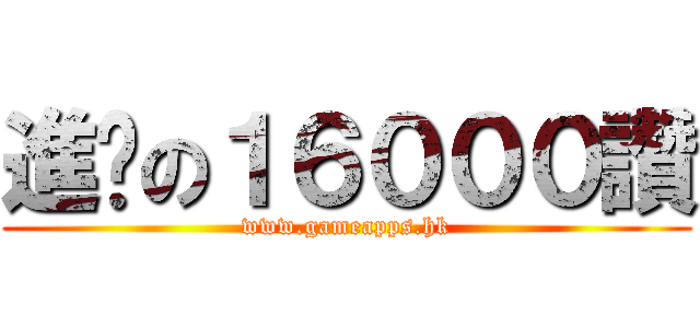 進擊の１６０００讚 (www.gameapps.hk)