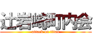 辻岩崎町内会 (attack on titan)