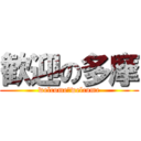 歓迎の多摩 (welcome　welcome)