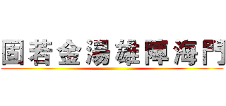固 若 金 湯 雄 陣 海 門 ()