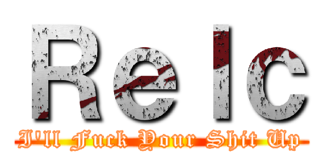 Ｒｅｌｃ (I\'ll Fuck Your Shit Up)