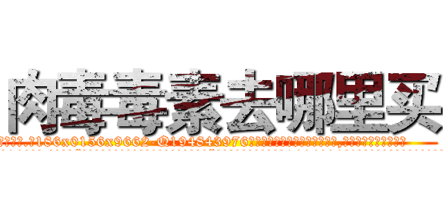 肉毒毒素去哪里买 (肉毒毒素去哪里买【电.话186x0156x9662-Q194843976林氏药业】我们做的是长期生意,靠的是老客户长期支持
参考消息网2月20日报道 韩媒称，“剩女多、离婚率高的城市，房价一定会上涨。”这是中国经济学家金岩石2016年12月参加在上海举行的房地产相关论坛时说的话。
)
