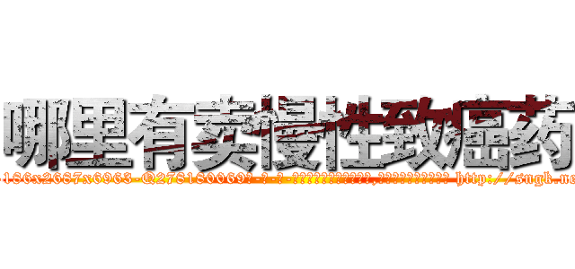 哪里有卖慢性致癌药 (哪里有卖慢性致癌药【电-186x2687x6963-Q278180069元-吉-药-业】我们做的是长期生意,靠的是老客户长期支持 http://sngk.net/9nzQtn
)