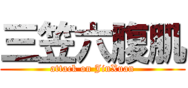 三笠六腹肌 (attack on JinXuan)
