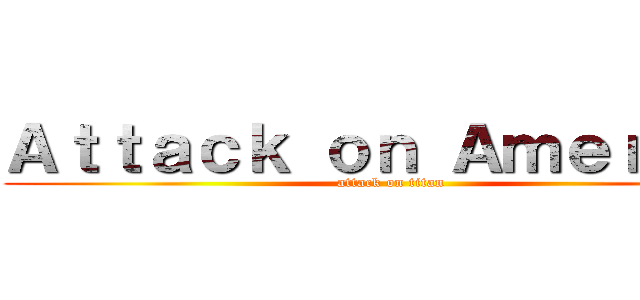 Ａｔｔａｃｋ ｏｎ Ａｍｅｒｉｃａ (attack on titan)