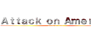 Ａｔｔａｃｋ ｏｎ Ａｍｅｒｉｃａ (attack on titan)