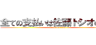 全ての支払いは佐藤トシオの奢り (attack on titan)