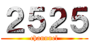 ２５２５ (channnel)