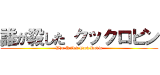 誰が殺した クックロビン (Who Killed Cock Robin)