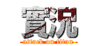 實況 (attack on titan)