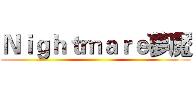 Ｎｉｇｈｔｍａｒｅ夢魘 ()