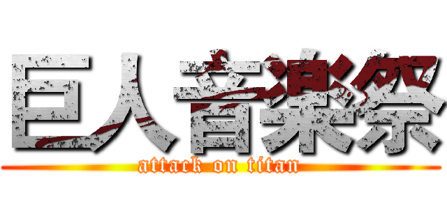 巨人音楽祭 (attack on titan)