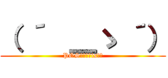 （ ´  ＿ゝ ´） (POSシステムisピッ)