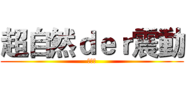 超自然ｄｅｒ震動 (美江拉)