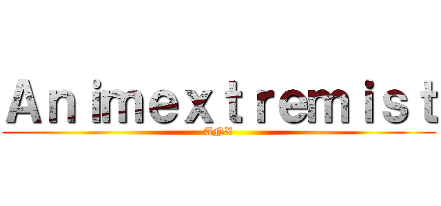 Ａｎｉｍｅｘｔｒｅｍｉｓｔ (ANX)