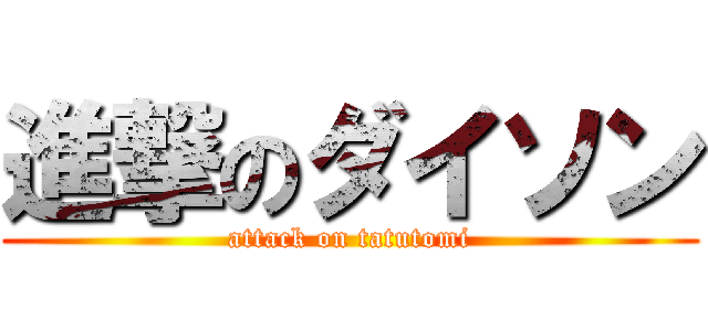 進撃のダイソン (attack on tatutomi)