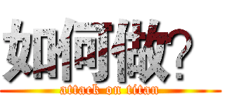 如何做？ (attack on titan)