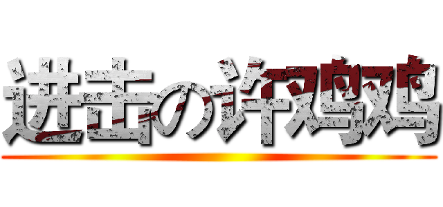进击の许鸡鸡 ()