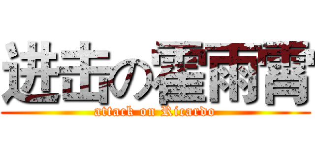 进击の霍雨霄 (attack on Ricardo)