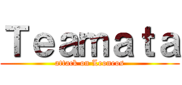 Ｔｅａｍａｔａ (attack on Leoneos)