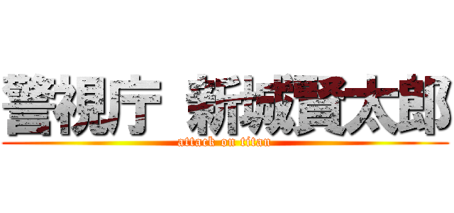警視庁 新城賢太郎 (attack on titan)