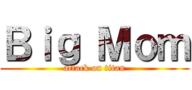 Ｂｉｇ Ｍｏｍ (attack on titan)