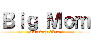 Ｂｉｇ Ｍｏｍ (attack on titan)