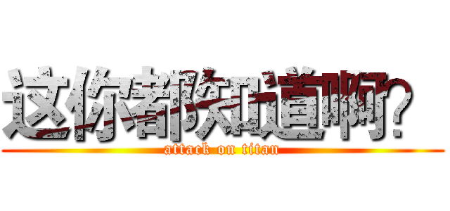 这你都知道啊？ (attack on titan)