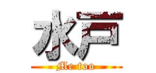 水戸 (Me too)