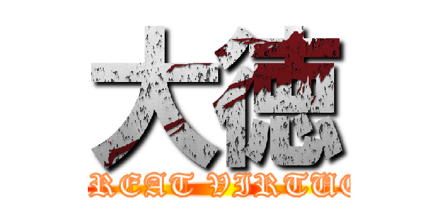大徳 (GREAT VIRTUE)
