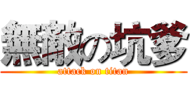 無敵の坑爹 (attack on titan)