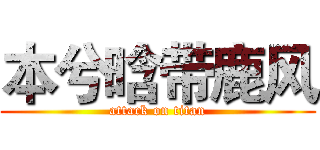 本兮晗带鹿风 (attack on titan)